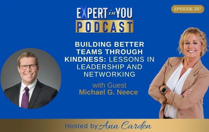 Episode 297 – Building Better Teams Through Kindness: Lessons in Leadership and Networking with Michael G. Neece