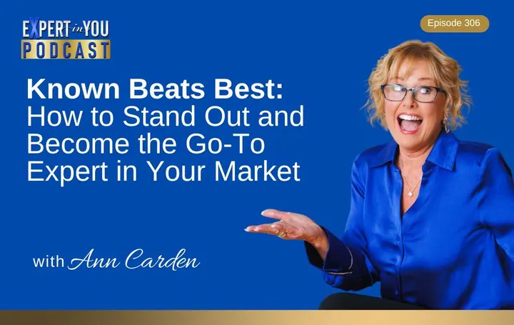 Episode 306 – Known Beats Best: How to Stand Out and Become the Go-To Expert in Your Market