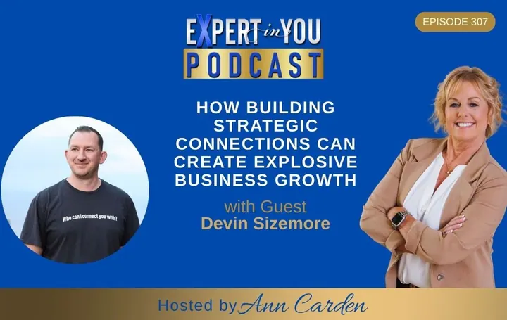 Episode 307 – How Building Strategic Connections Can Create Explosive Business Growth with Devin Sizemore
