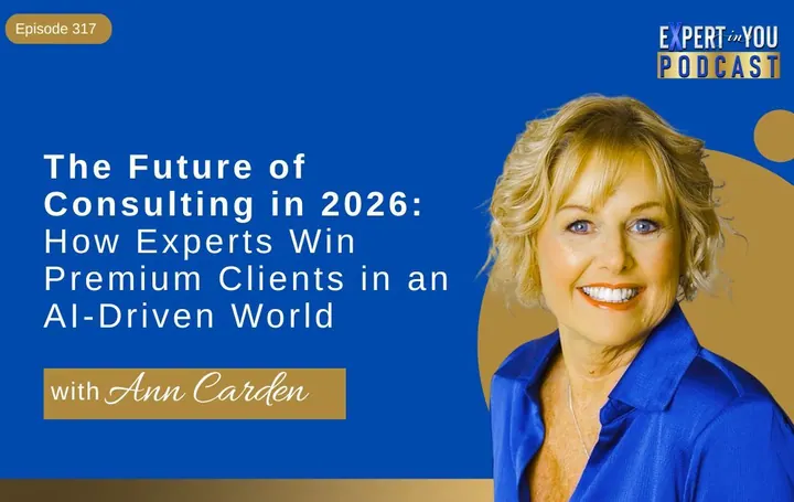 Episode 317 – The Future of Consulting in 2026: How Experts Win Premium Clients in an AI-Driven World | Ann Carden