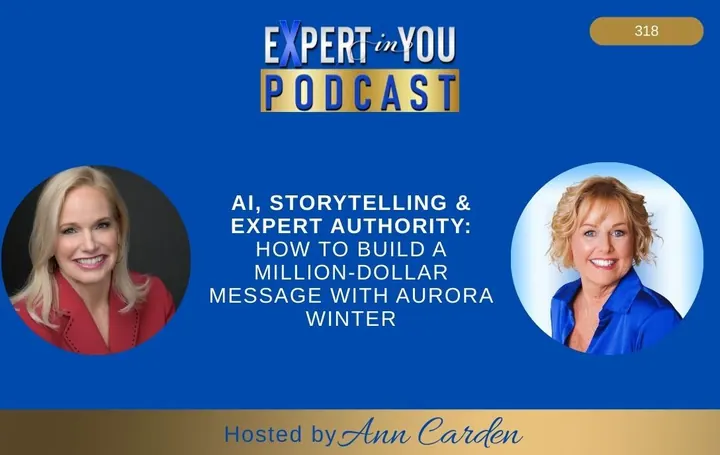 Episode 318 –  AI, Storytelling & Expert Authority: How to Build a Million-Dollar Message with Aurora Winter | Ann Carden