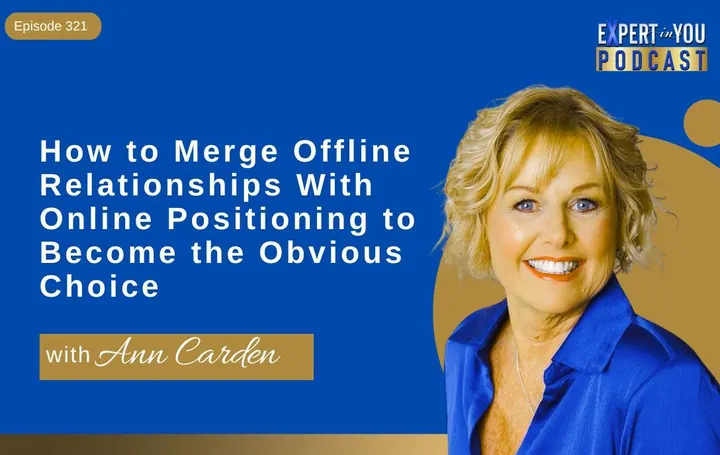 Episode 321 – How to Merge Offline Relationships With Online Positioning to Become the Obvious Choice