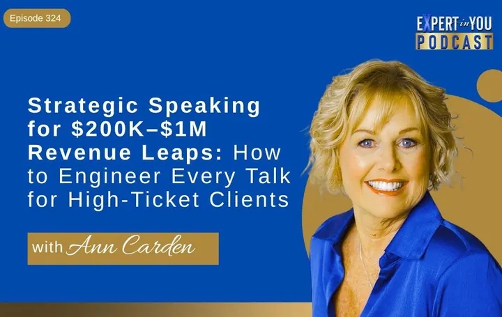 Episode 324 – Strategic Speaking for $200K–$1M Revenue Leaps | How to Engineer Every Talk for High-Ticket Clients with Ann Carden