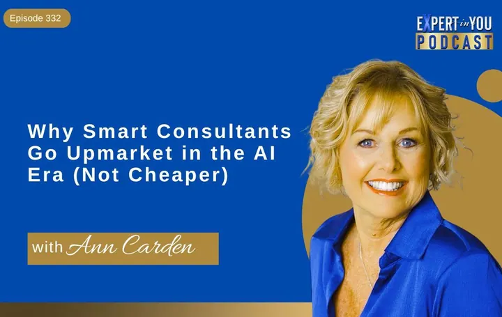 Episode 332- Why Smart Consultants Go Upmarket in the AI Era (Not Cheaper) | Premium Positioning with Ann Carden