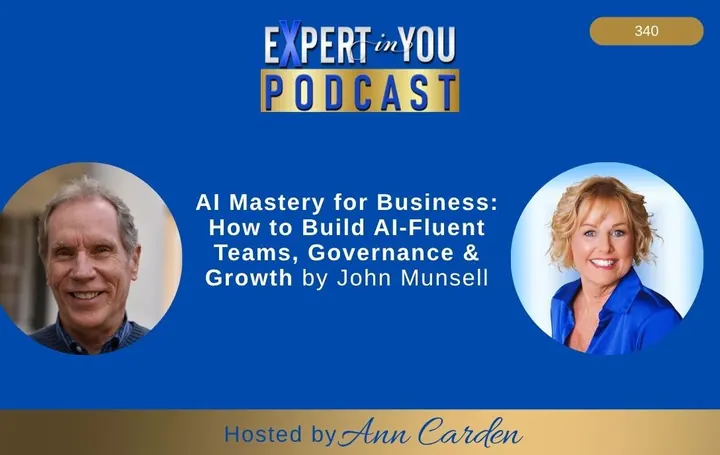 Episode 340 – AI Mastery for Business: How to Build AI-Fluent Teams, Governance & Growth | John Munsell & Ann Carden