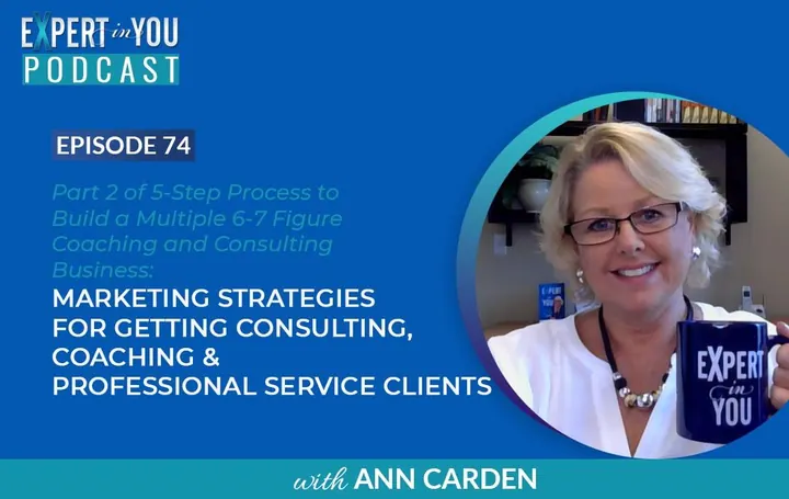 Part 2 of my 5-Step Method to Build a  Multiple 6-7 Figure Coaching and Consulting Business – Marketing  Strategies for Getting Consulting, Coaching & Professional Service  Clients