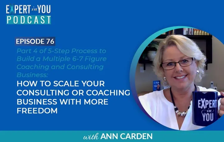 Part 4 of 5-Step Process to Build a  Multiple 6-7 Figure Coaching and Consulting Business – How to Scale Your  Consulting or Coaching Business with More Freedom