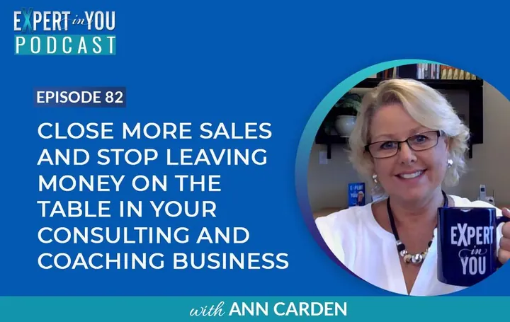 Close More Sales and Stop Leaving Money On The Table In Your Consulting and Coaching Business