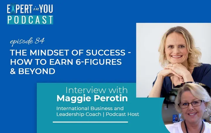 The Mindset of Success – How to Earn 6-Figures & Beyond with Maggie Perotin