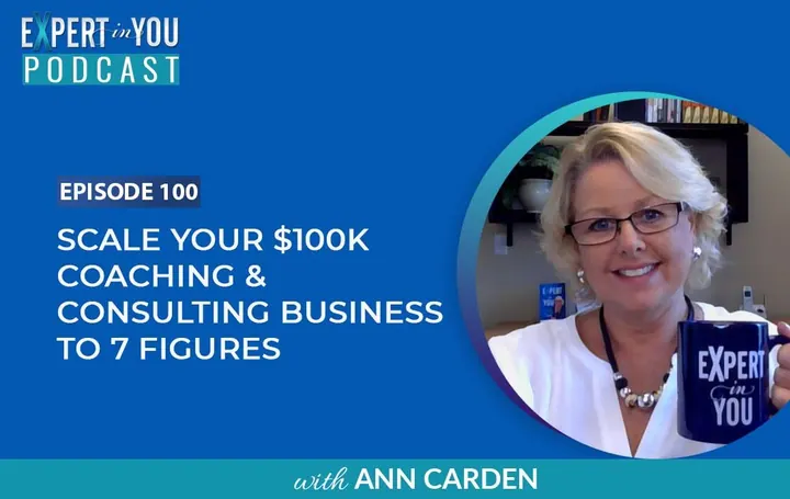 Scale Your $100k Coaching & Consulting Business to 7 Figures with Ann Carden.