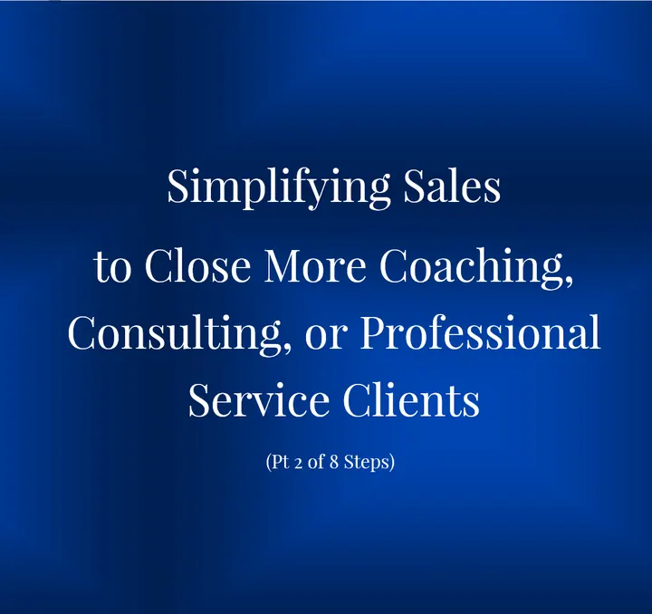 Simplifying Sales to Close More Coaching, Consulting, or Professional Service Clients