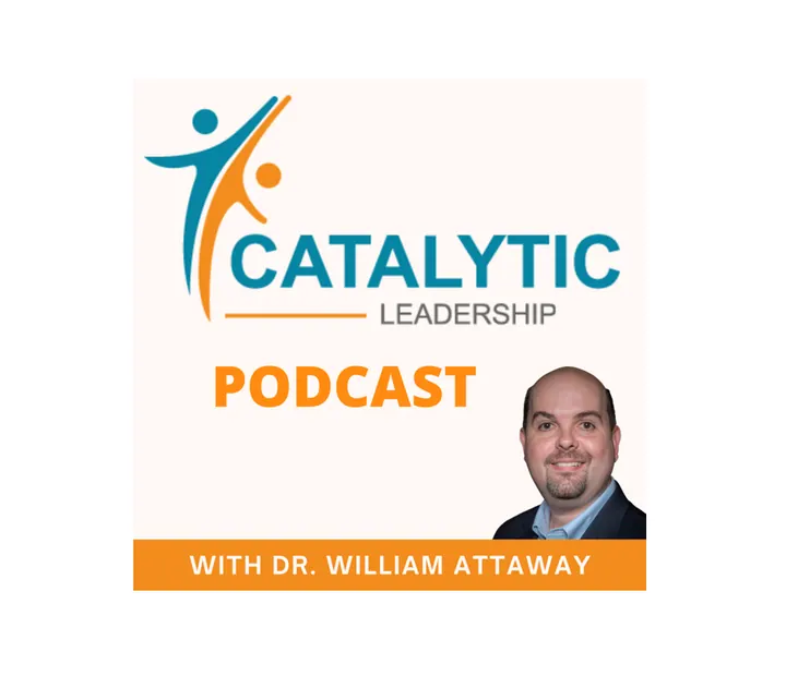 Featured Guest on: Catalytic Leadership with William Attaway