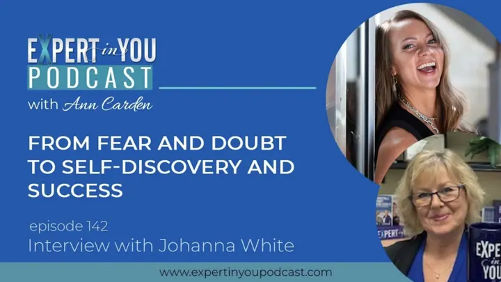 From Fear and Doubt to Self Discovery and Success with Johanna White