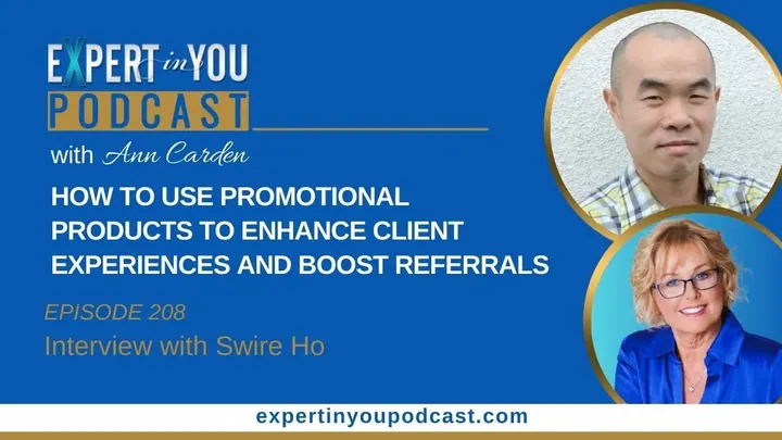 Episode 208 – How to Use Promotional Products to Enhance Client Experiences and Boost Referrals with Swire Ho