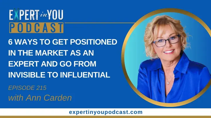 Episode 215 – 6 Ways to Get Positioned in the Market as an Expert & Go From  Invisible to Influential