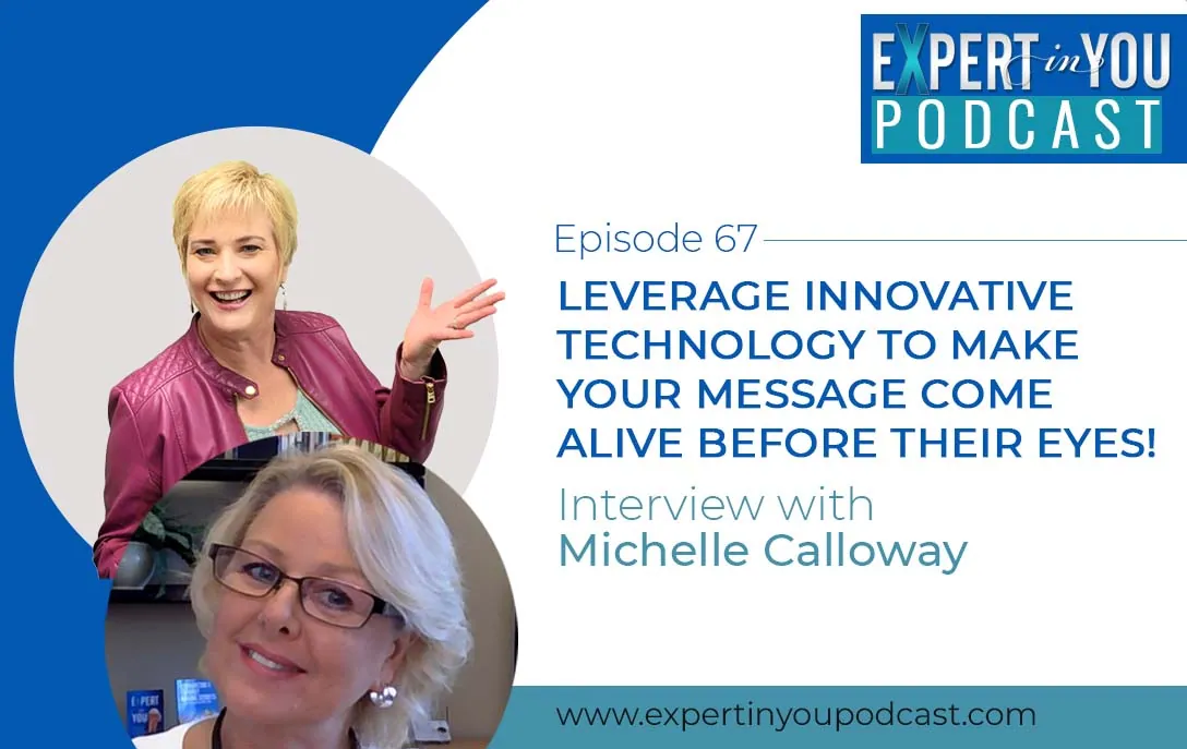 Leverage Innovative Technology to Make Your Message Come Alive Before Their Eyes With Michelle Calloway
