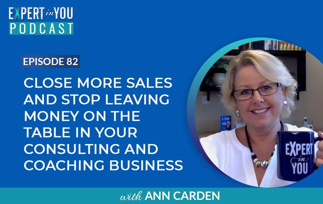 Close More Sales and Stop Leaving Money On The Table In Your Consulting and Coaching Business