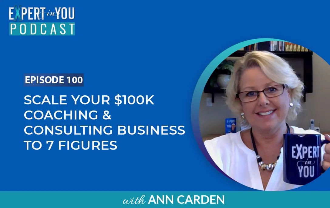 Scale Your $100k Coaching & Consulting Business to 7 Figures with Ann Carden.
