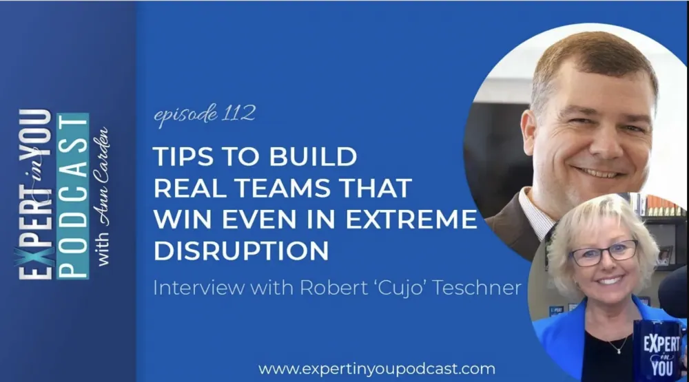 Tips to Build Real Teams That Win Even in Extreme Disruption with Robert ‘Cujo’ Teschner