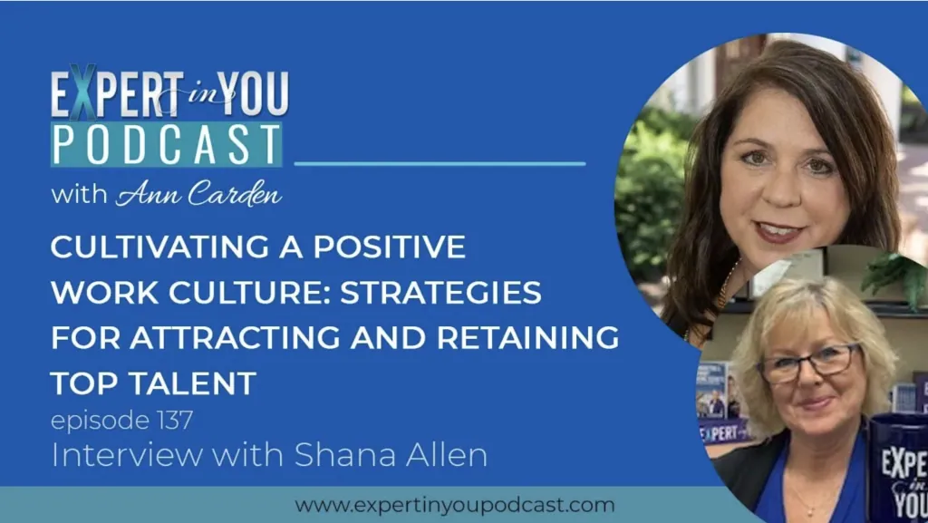 Cultivating a Positive Work Culture: Strategies for Attracting and Retaining Top Talent with Shana Allen