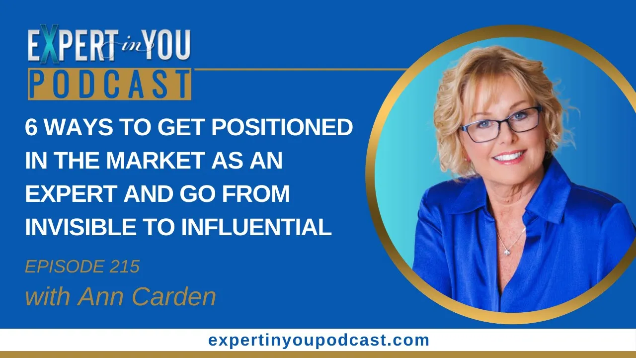 Episode 215 – 6 Ways to Get Positioned in the Market as an Expert & Go From  Invisible to Influential