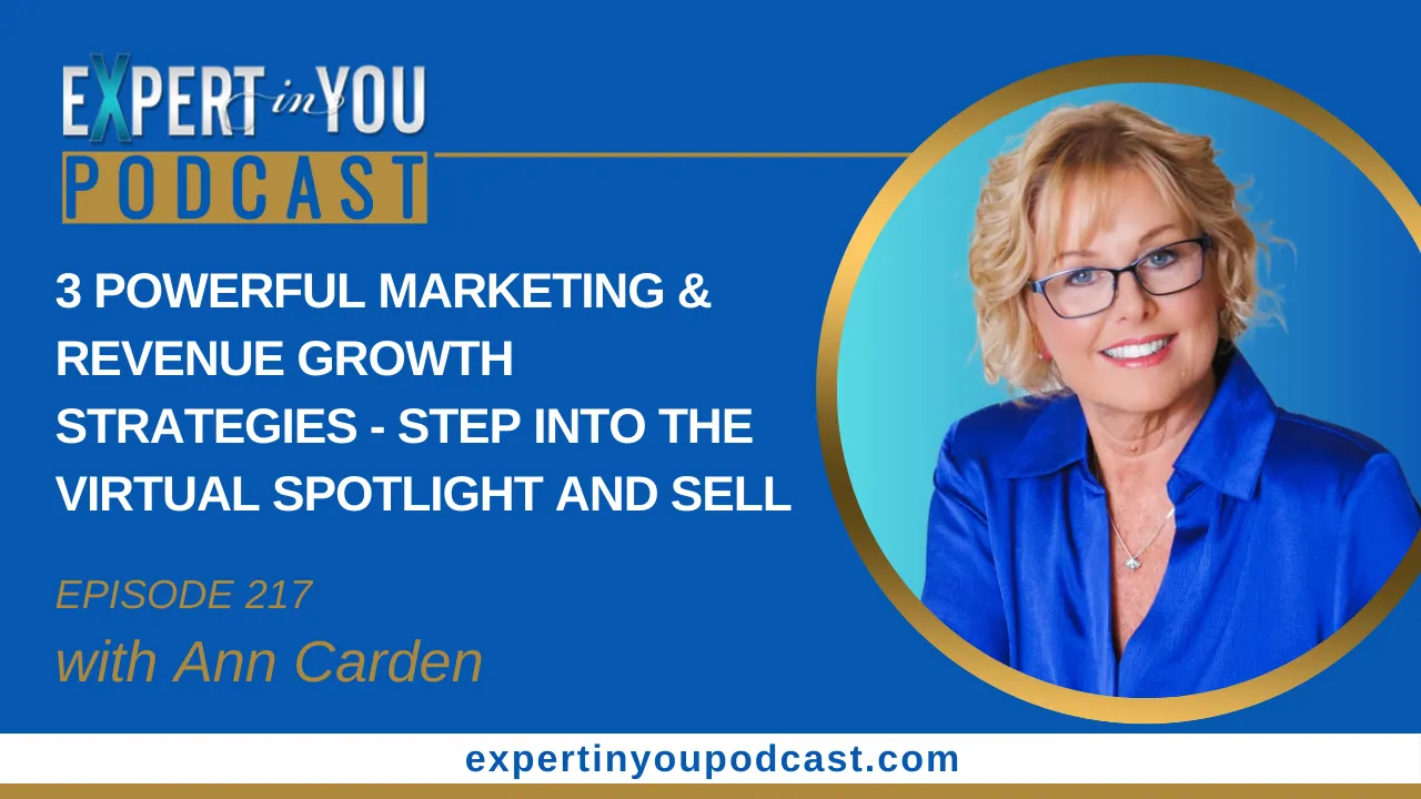 Episode 217- 3 Powerful Marketing & Revenue Growth Strategies-Step Into The Virtual Spotlight & Sell
