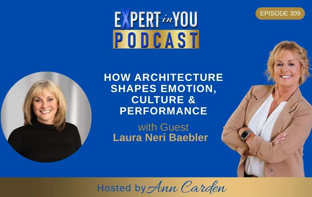 Episode 309 – How Architecture Shapes Emotion, Culture & Performance | Laura Neri Baebler on Purpose-Driven Design