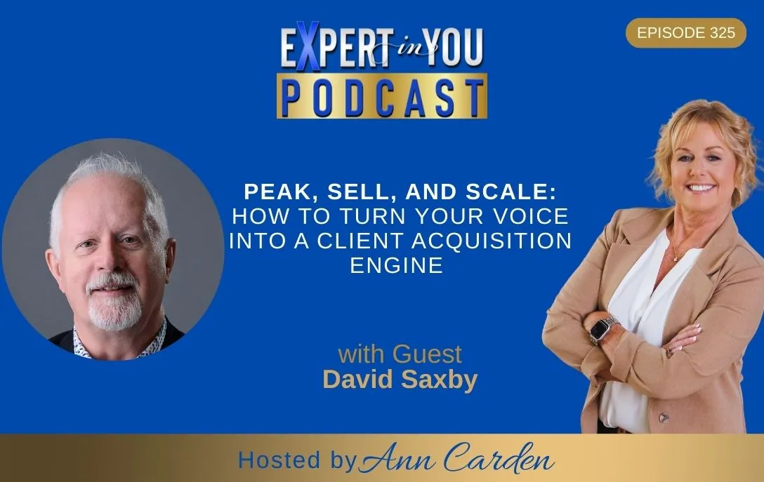 Episode 325 Speak, Sell, and Scale: How to Turn Your Voice Into a Client Acquisition Engine | David Saxby & Ann Carden