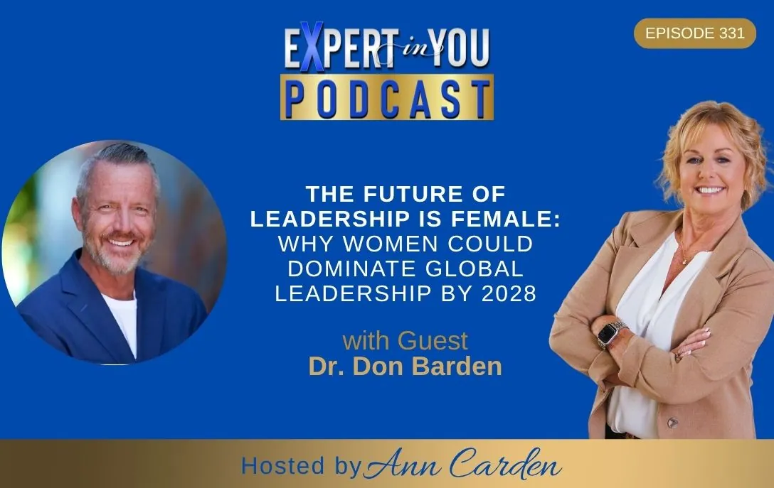 Episode 331 – The Future of Leadership Is Female: Why Women Could Dominate Global Leadership by 2028 | Dr. Don Barden & Ann Carden