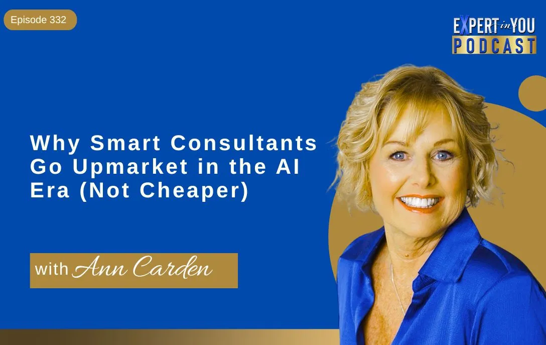 Episode 332- Why Smart Consultants Go Upmarket in the AI Era (Not Cheaper) | Premium Positioning with Ann Carden