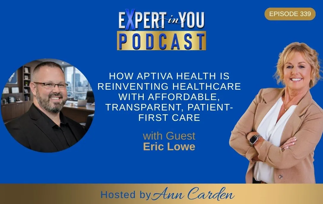 Episode 339 – How Aptiva Health Is Reinventing Healthcare with Affordable, Transparent, Patient-First Care | Eric Lowe & Ann Carden