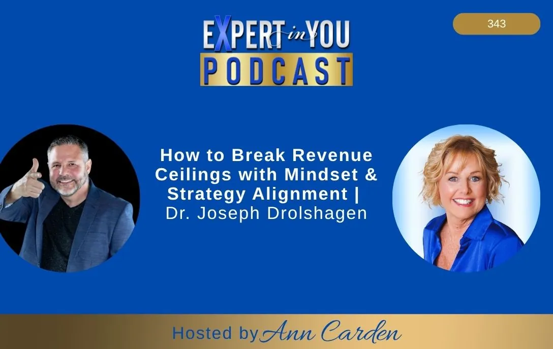 Episode 343 – How to Break Revenue Ceilings with Mindset & Strategy Alignment | Dr. Joseph Drolshagen & Ann Carden