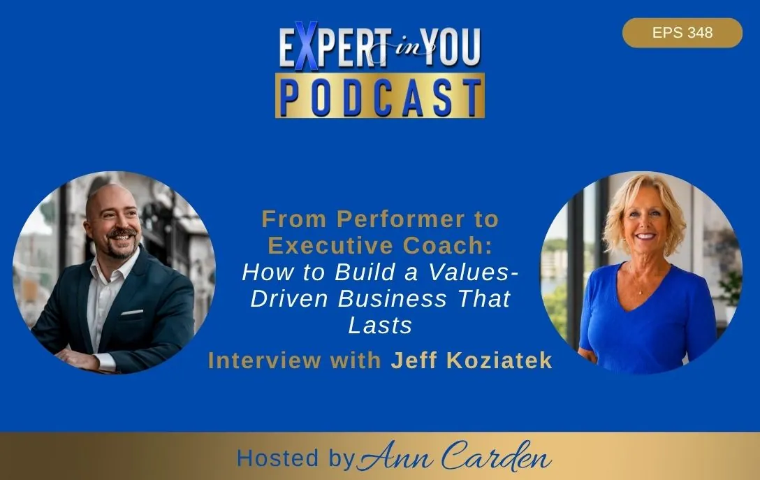 Episode 348 – From Performer to Executive Coach: How to Build a Values-Driven Business That Lasts | Jeff Koziatek and Ann Carden